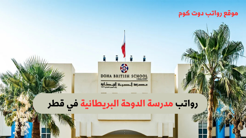 رواتب مدرسة الدوحة البريطانية في قطر: كل ما تحتاج معرفته
